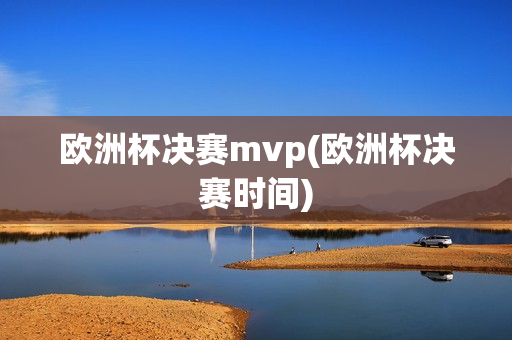 欧洲杯决赛mvp(欧洲杯决赛时间)